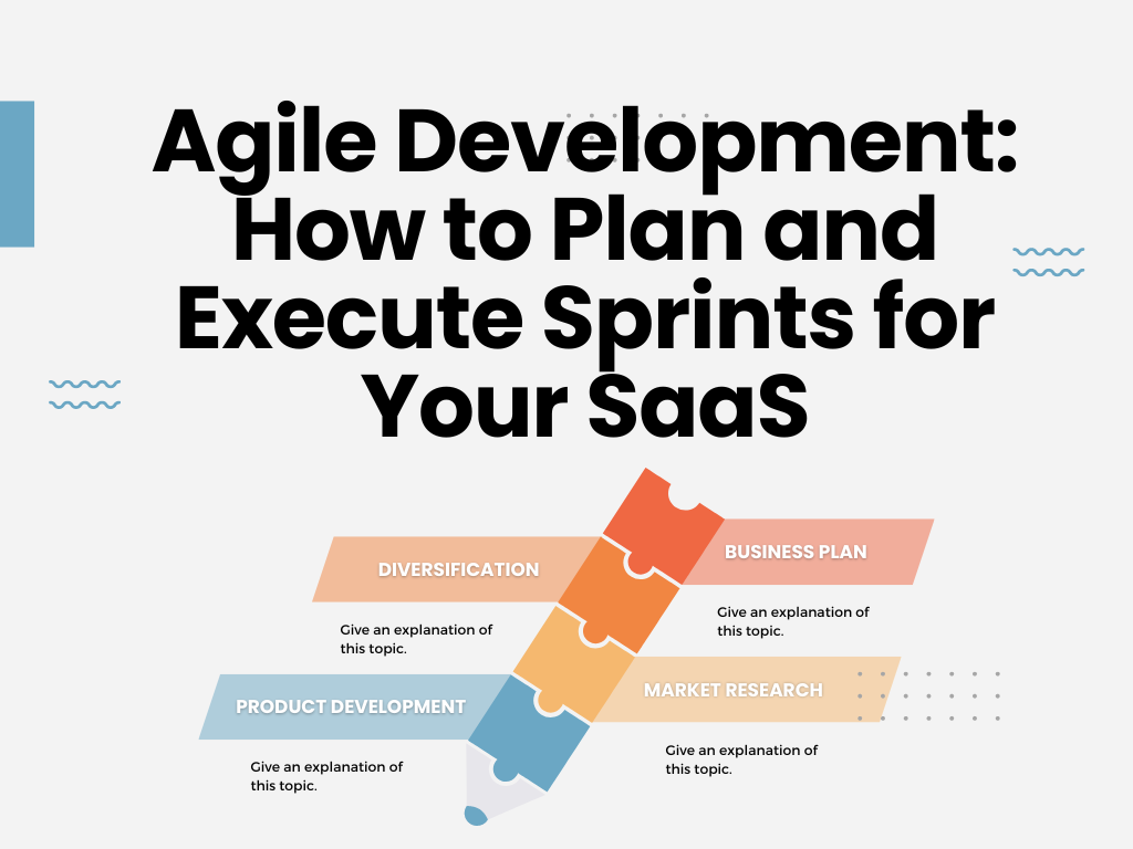 Agile Development: How to Plan and Execute Sprints for Your SaaS