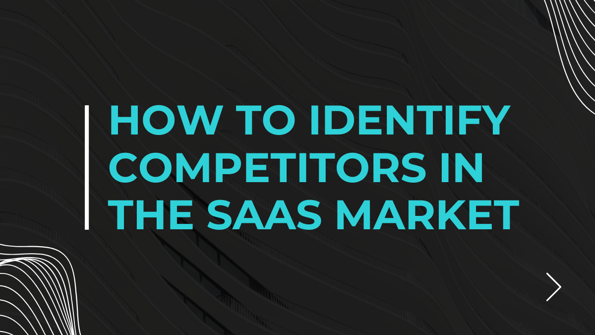 How to Identify Competitors in the SaaS Market