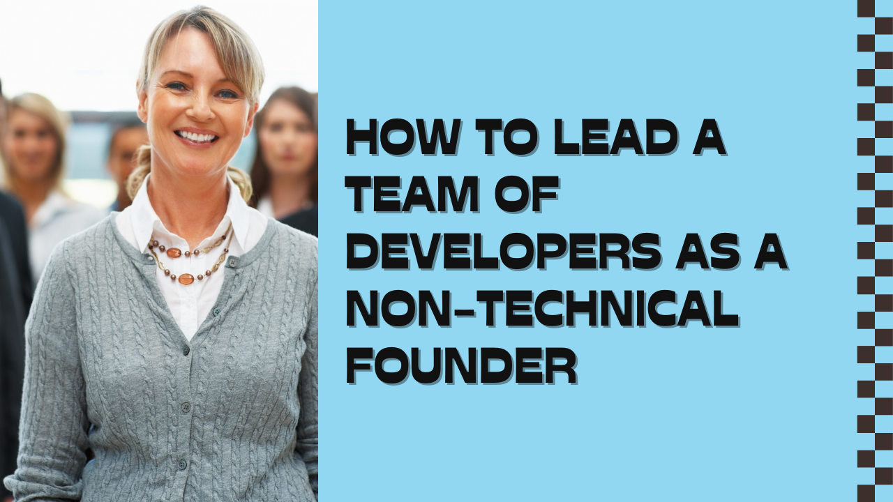 How To Lead a Team of Developers as a Non-Technical Founder