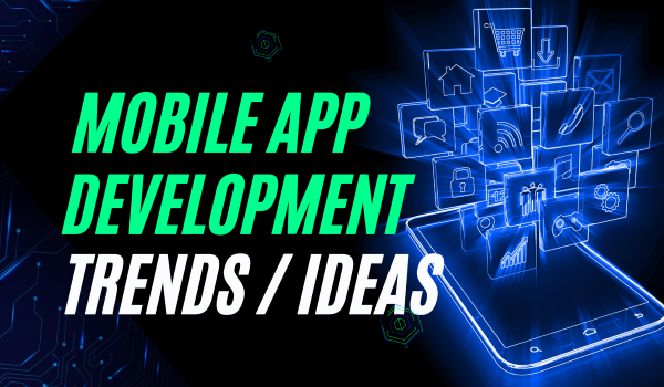 Top 10 Mobile App Development Trends and Ideas: Navigating the Future of Mobility