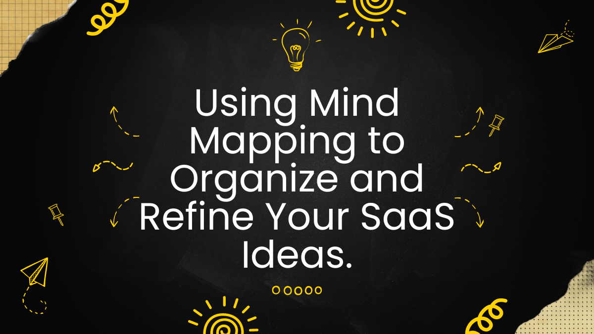 Using Mind Mapping to Organize and Refine Your SaaS Ideas