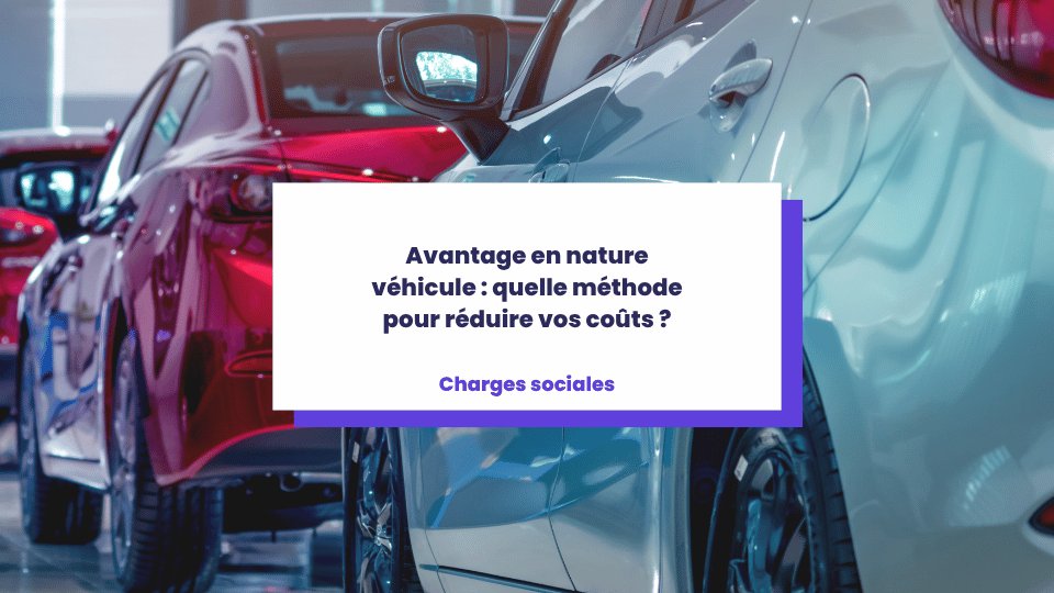 Avantage en nature véhicule : quelle méthode pour réduire vos coûts ?