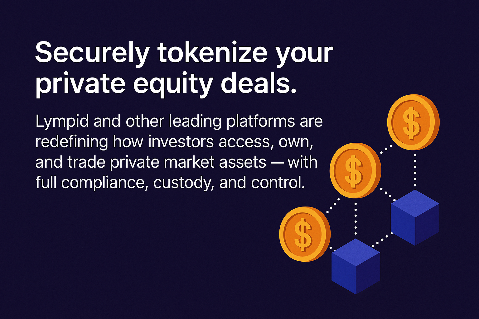 Securely tokenize your private equity deals.
Lympid and other leading platforms are redefining how investors access, own, and trade private market assets, with full compliance, custody, and control.
