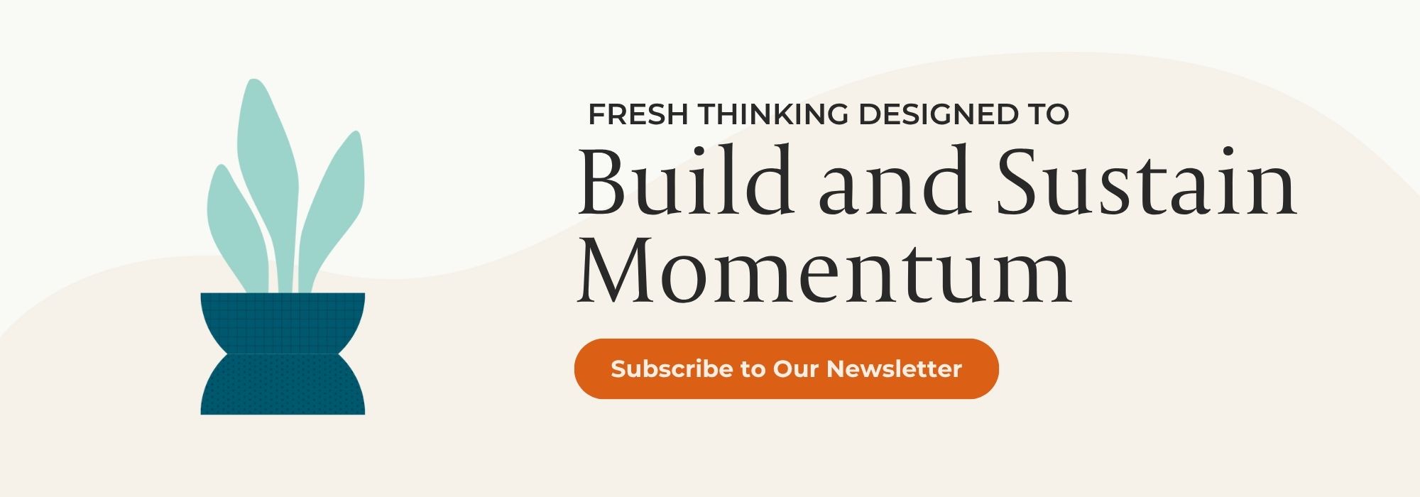 A plant illustration. Next to that, the words "Fresh Thinking Designed to Build and Sustain Momentum." And below that, an orange button that says "Subscribe to our Newsletter."