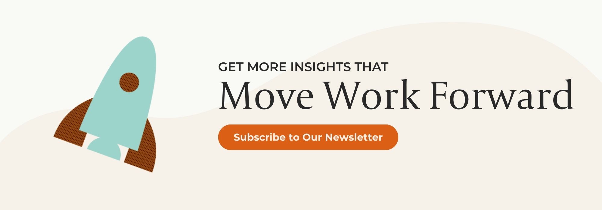A rocketship illustration, and next to that words that say, "Get more insights that move work forward." Below that there is an orange button that says "Subscribe to our newsletter"