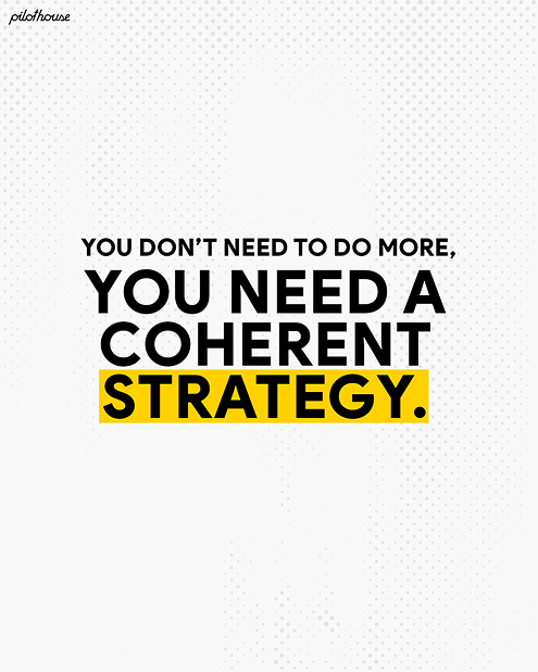 Text saying 'You don't need to do more, you need a coherent strategy.' with the word 'strategy' highlighted in yellow.
