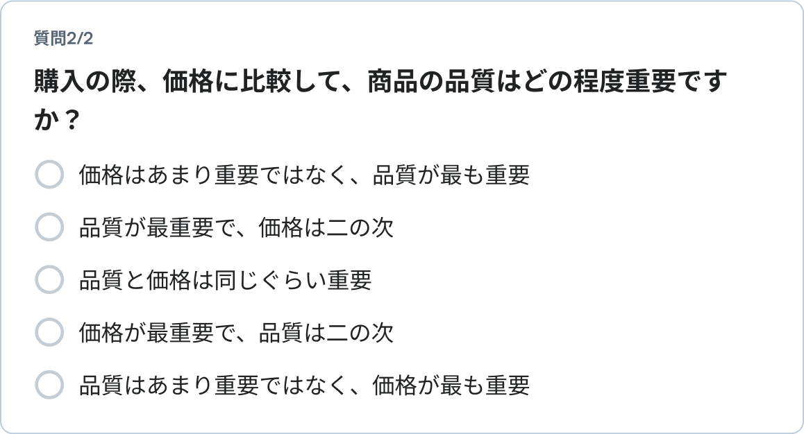 質問2/2 購入の際、価格に比較して、商品の品質はどの程度重要ですか？  価格はあまり重要ではなく、品質が最も重要 品質が最重要で、価格は二の次 品質と価格は同じぐらい重要 価格が最重要で、品質は二の次 品質はあまり重要ではなく、価格が最も重要
