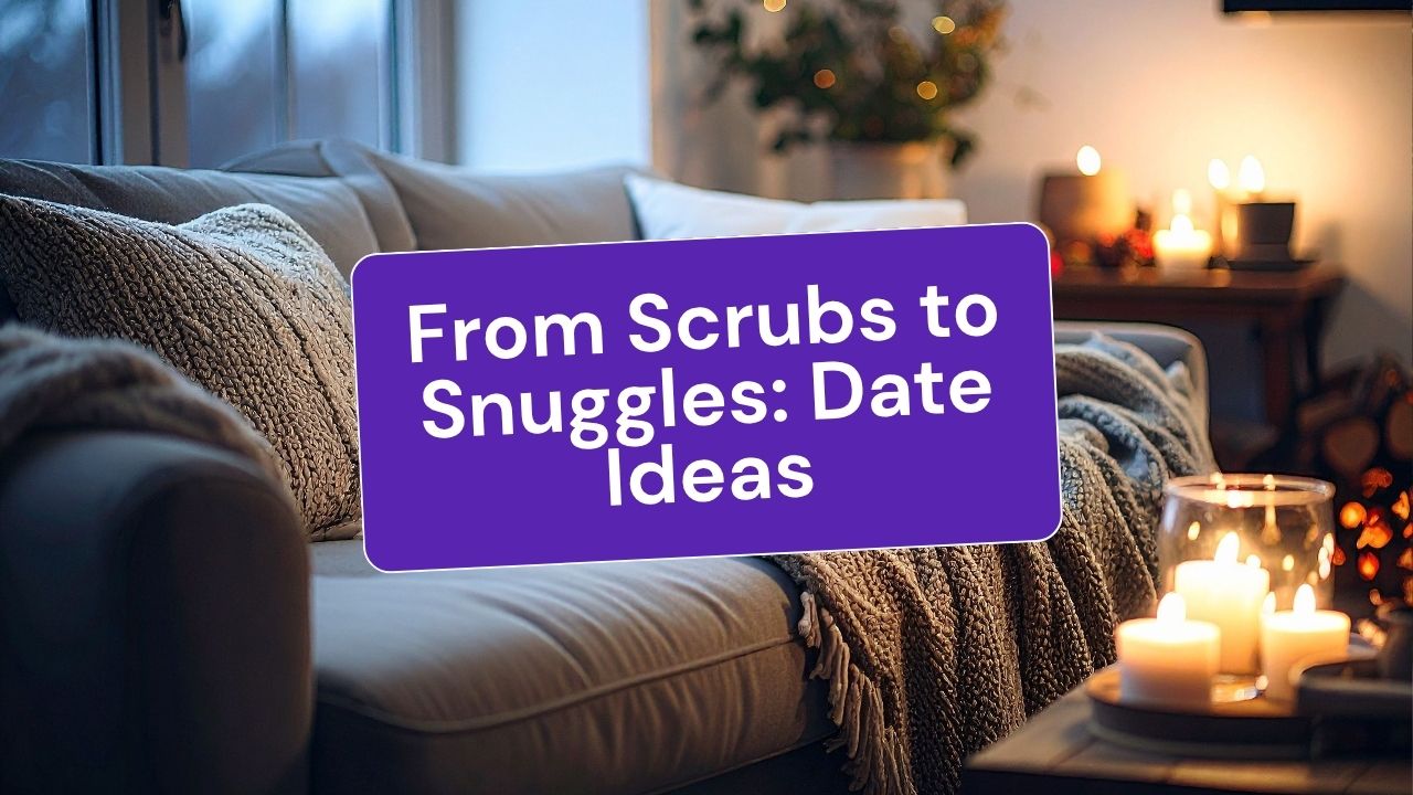 From Scrubs to Snuggles: Date Ideas for Nurses