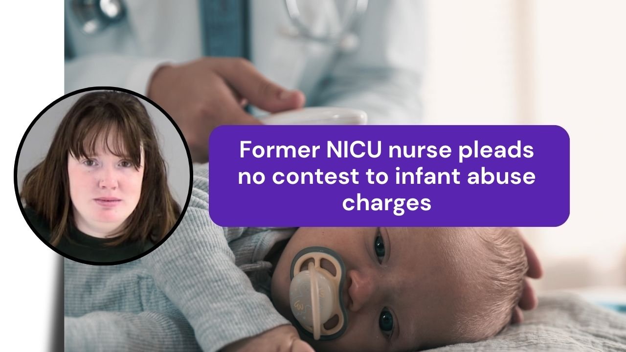 Former NICU Nurse Pleads No Contest to Infant Abuse Charges