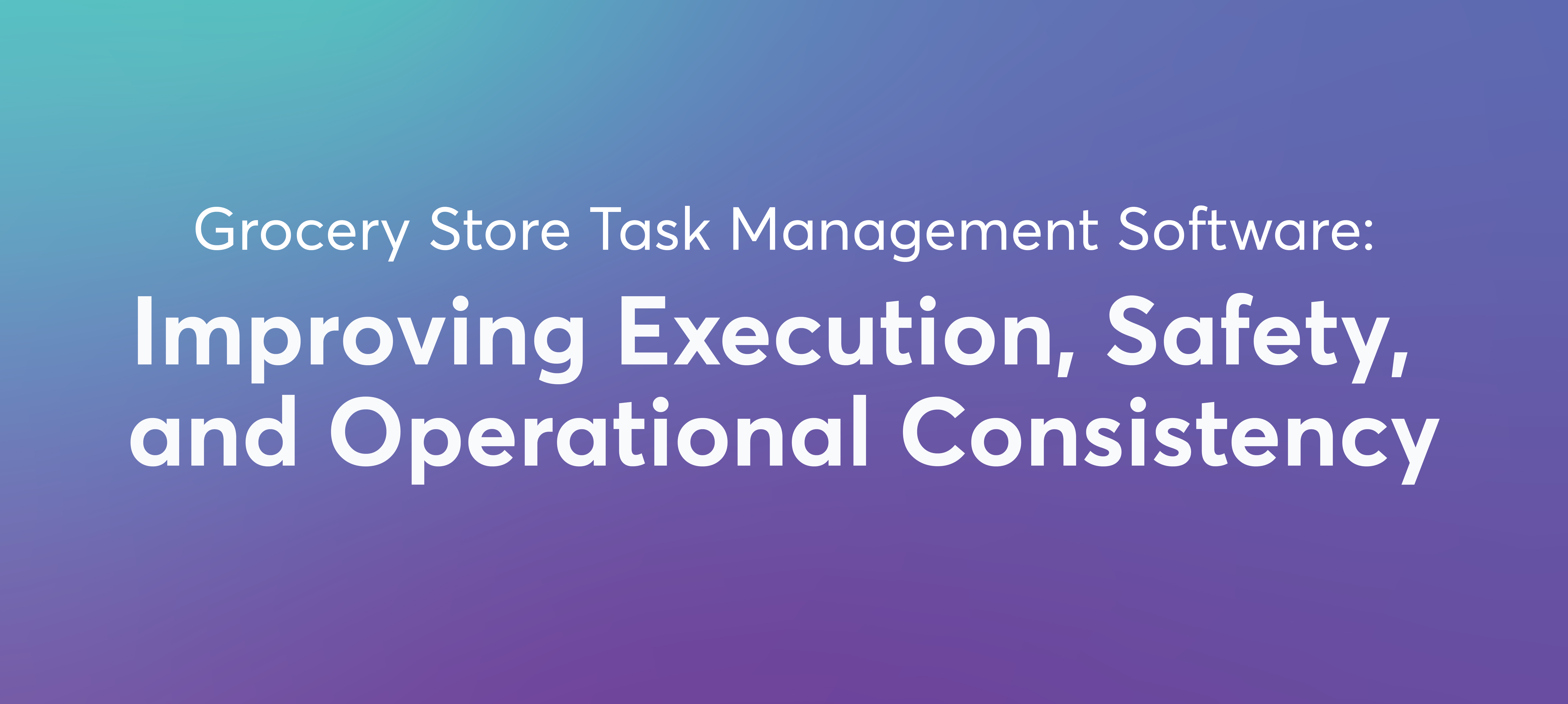 Grocery Store Task Management Software: Improving Execution, Safety, and Operational Consistency 