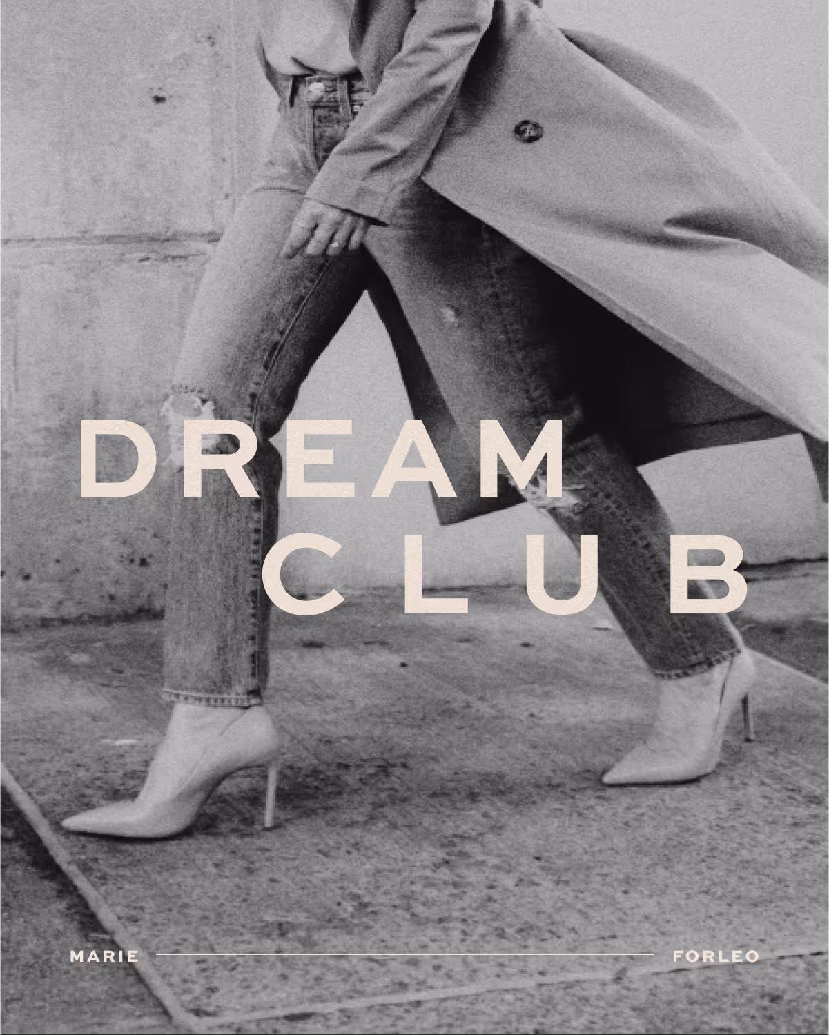 A high-fashion, black and white photo of Marie Forleo walking in heels, with the words DREAM CLUB elegantly layered on top.