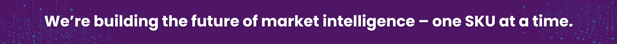 Short and wide decorative purple rectangle with rounded corners. Text in white says, We're building the future of market intelligence - one SKU at a time.