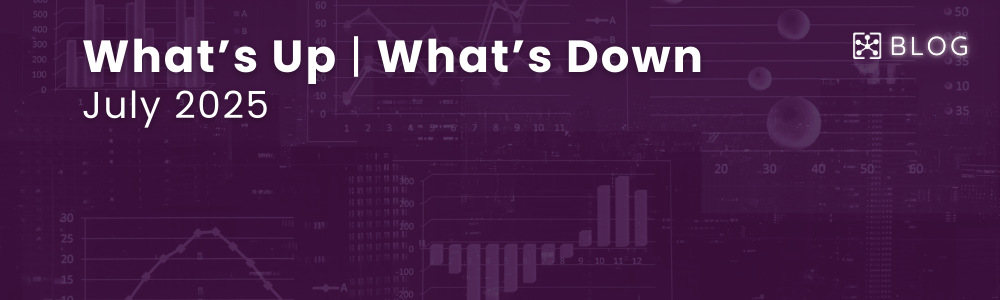 What's Up | What's Down - July 2025