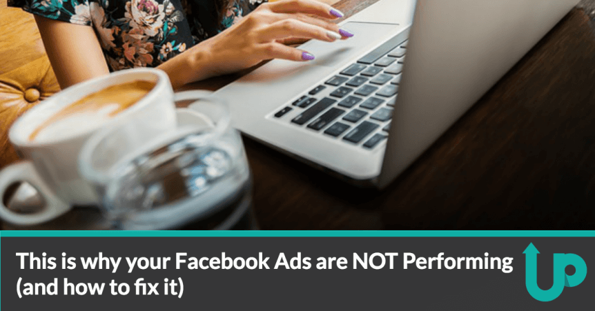 This is why your Facebook Ads aren't performing (and how to fix it)