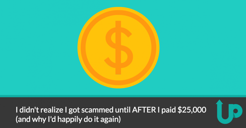 I didn't realize I got scammed until AFTER I paid $25,000 (and why I'd happily do it again)