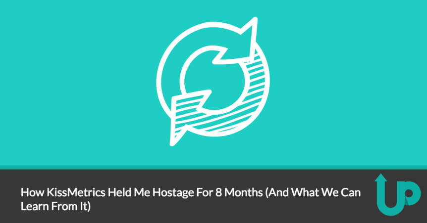 How KissMetrics Held Me Hostage For 8 Months (And What We Can Learn From It)