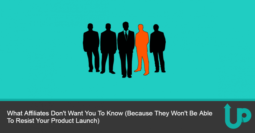 What Affiliates Don't Want You To Know (Because They Won't Be Able To Resist Your Product Launch)