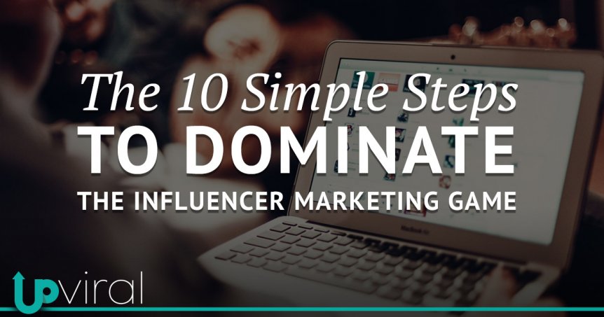 The 10 Simple Steps to Dominate the Influencer Marketing Game