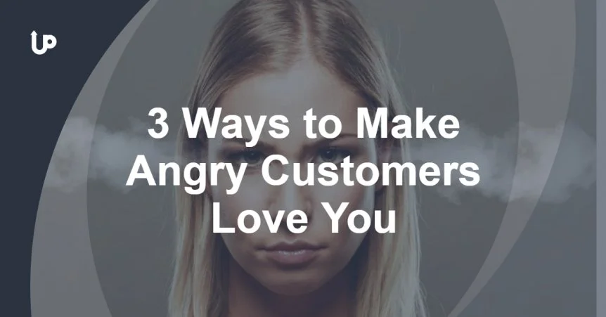 Three Ways to Make Angry Customers Love You
