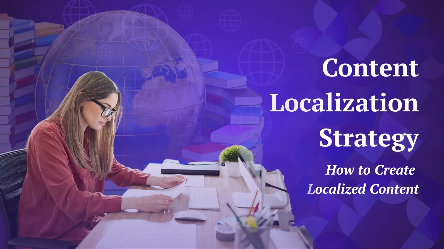 Content Localization Strategy: How to Create Localized Content