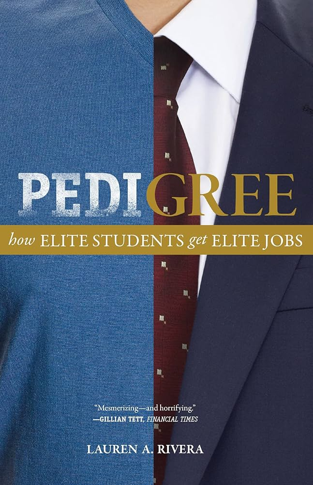 Pedigree: How Elite Students Get Elite Jobs by Lauren A. Rivera