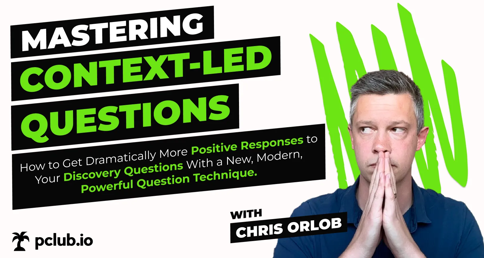 Promotional graphic for mastering context-led questions featuring Chris Orlob with green paint strokes behind him and text highlighting positive responses and discovery questions techniques.
