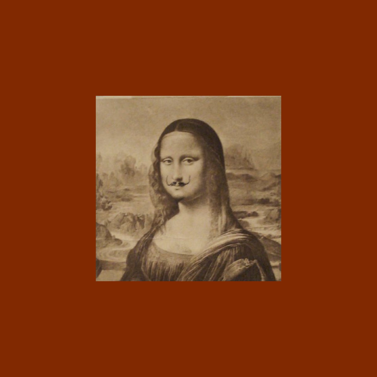 A reproduction of Leonardo da Vinci’s Mona Lisa, painted around 1503–1506, altered with a small curled black mustache. The sepia-toned image is centered on a solid reddish-brown background.