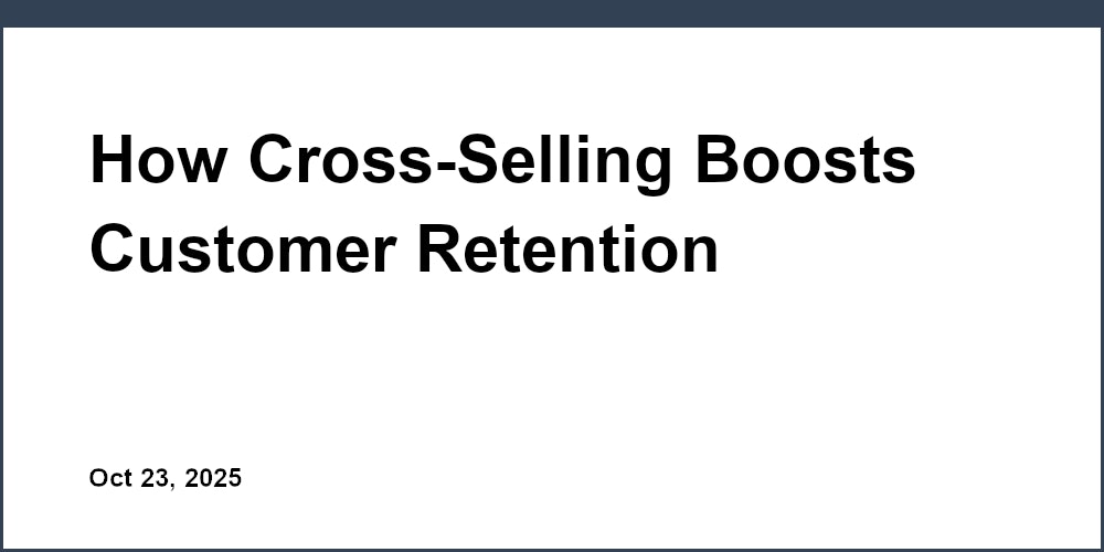 How Cross-Selling Boosts Customer Retention