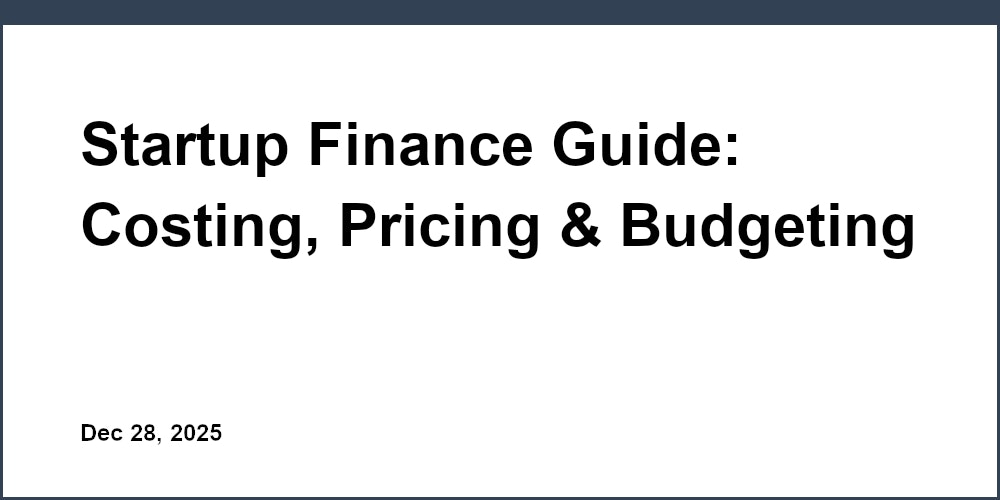 Startup Finance Guide: Costing, Pricing & Budgeting