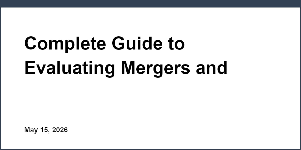 Complete Guide to Evaluating Mergers and Acquisitions