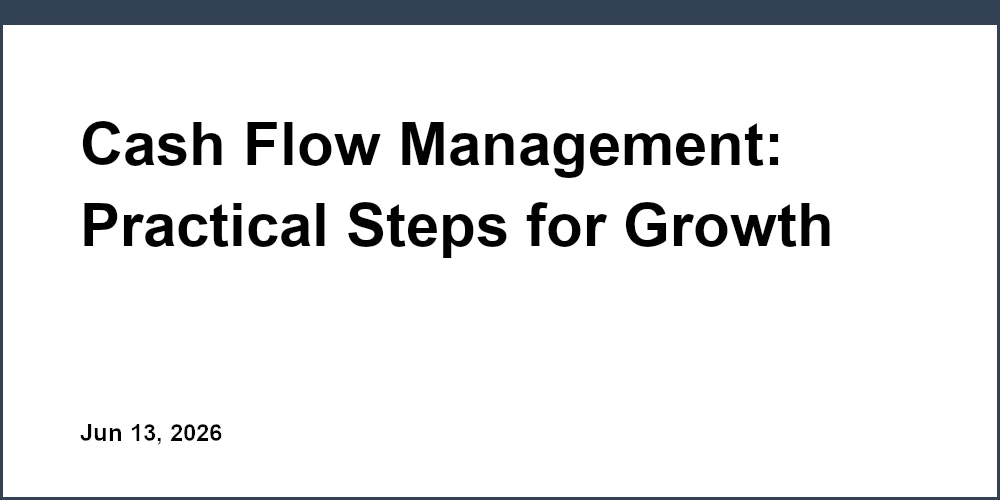 Cash Flow Management: Practical Steps for Growth