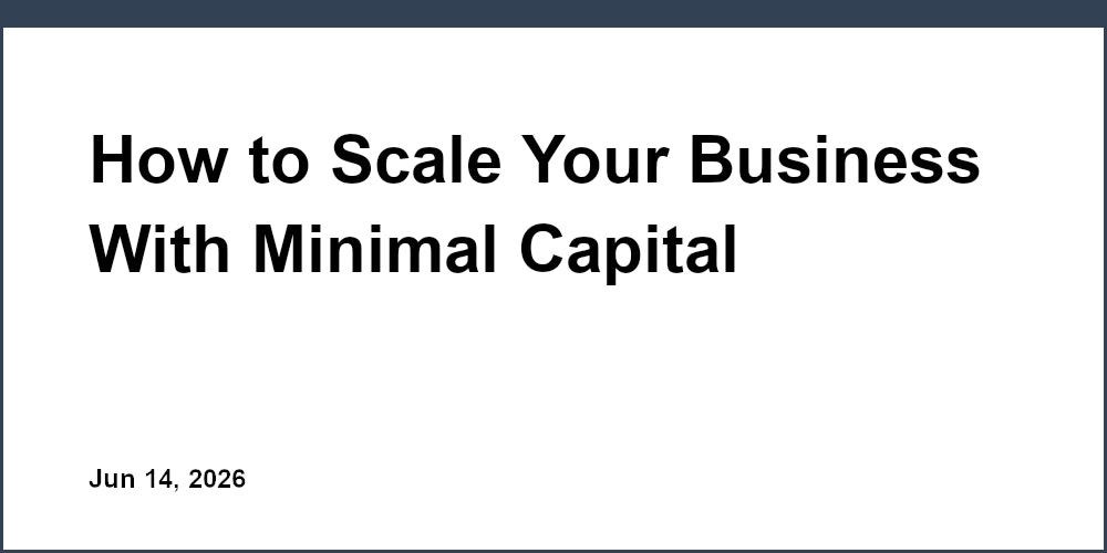 How to Scale Your Business With Minimal Capital