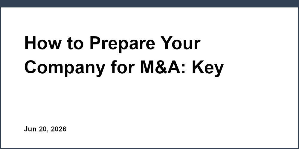 How to Prepare Your Company for M&A: Key Steps & Metrics