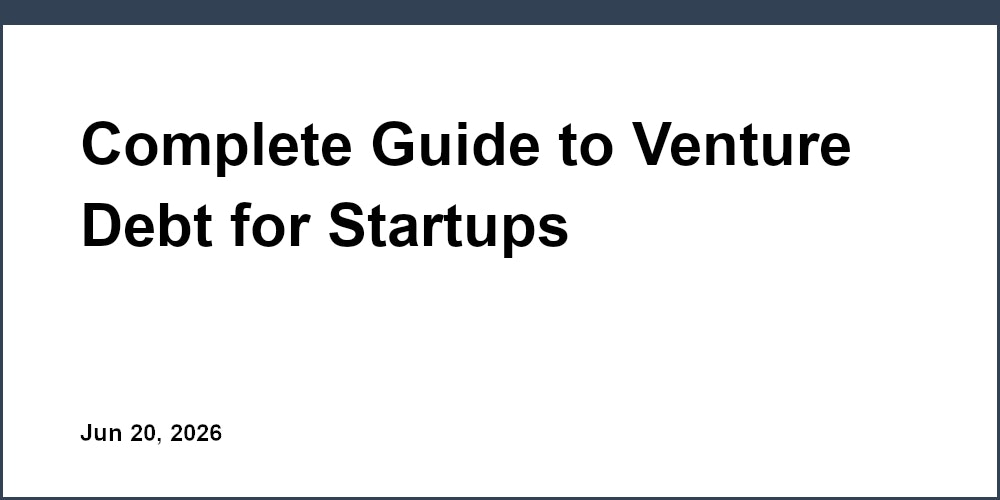 Complete Guide to Venture Debt for Startups