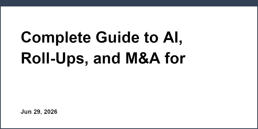 Complete Guide to AI, Roll-Ups, and M&A for Growth