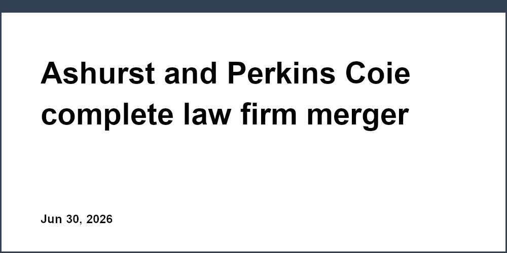 Ashurst and Perkins Coie complete law firm merger