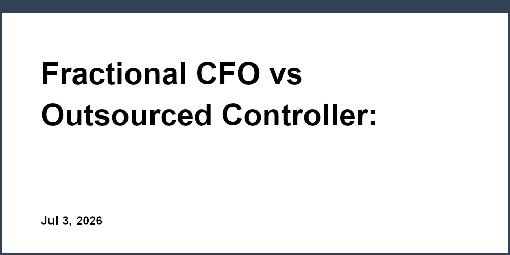 Fractional CFO vs Outsourced Controller: When to Hire