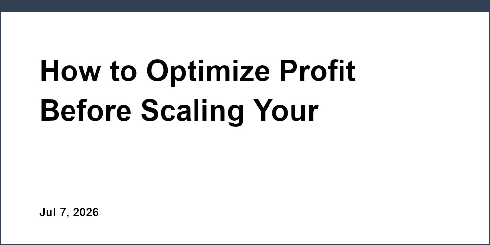 How to Optimize Profit Before Scaling Your Business