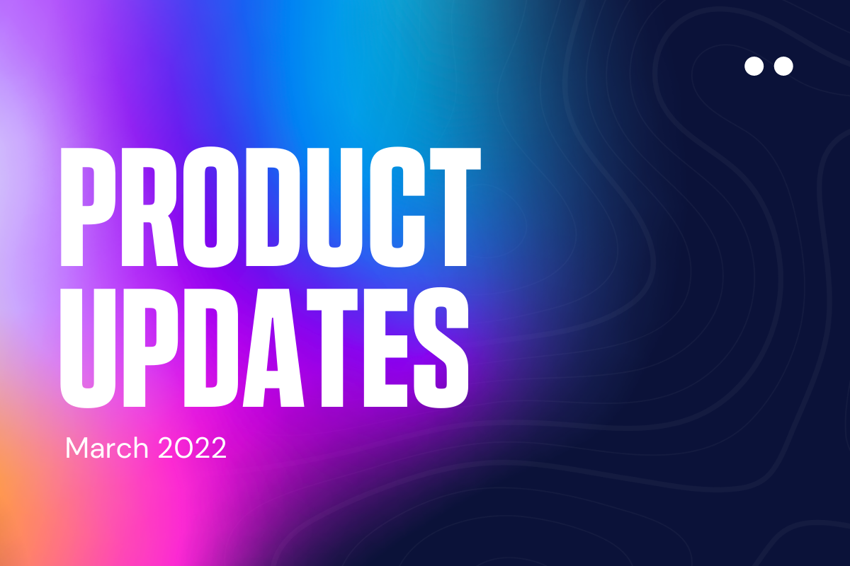 Product Updates: March 2022