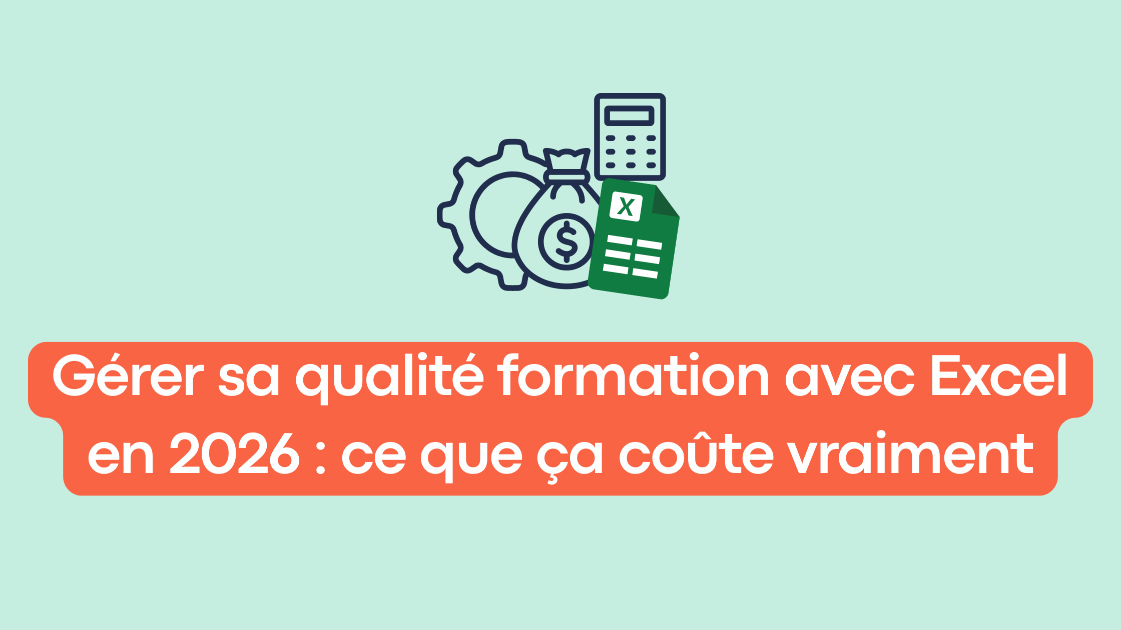 Gérer sa qualité formation avec Excel en 2026 : ce que ça coûte vraiment