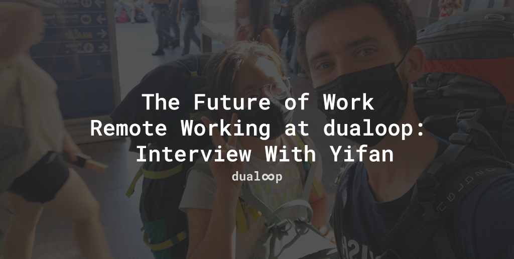 The Future of Work - Remote Working at dualoop: Interview With Yifan
