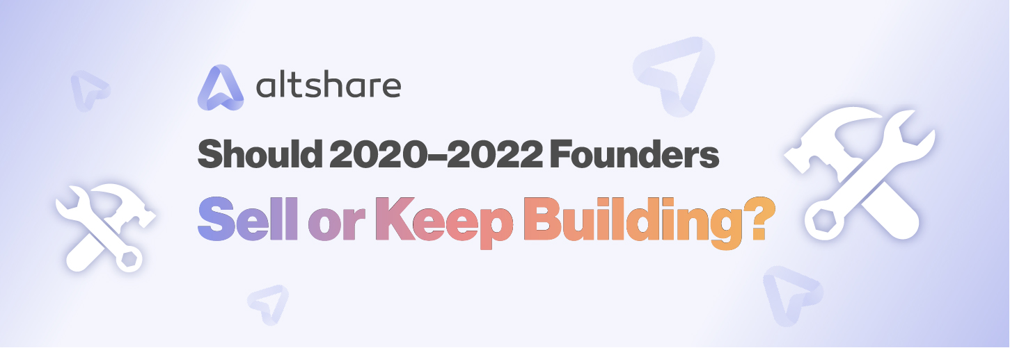 Should 2020–2022 Founders Sell or Keep Building?