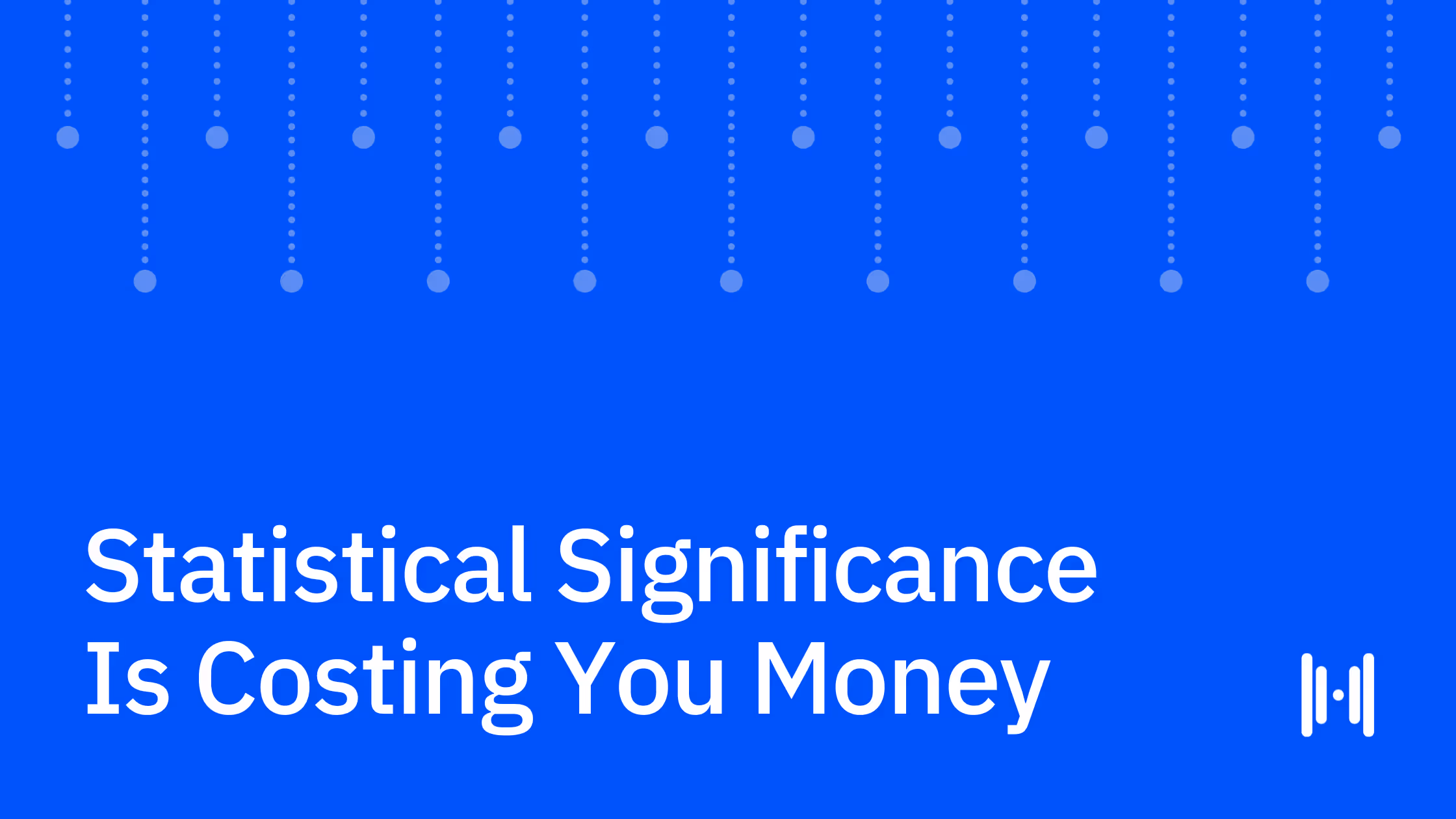 Statistical Significance Is Costing You Money