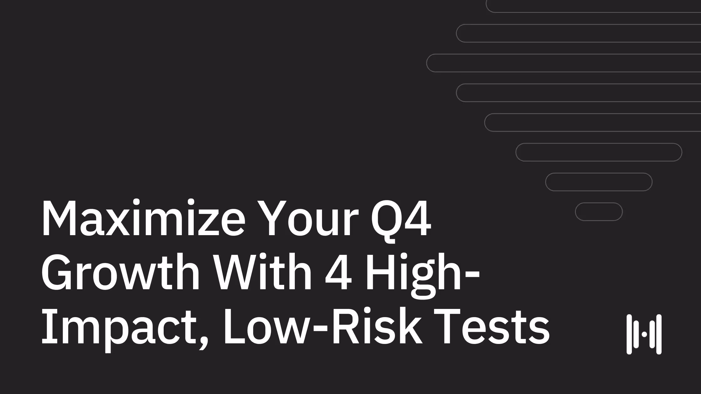Maximize Your Q4 Growth With 4 High-Impact, Low-Risk Tests 
