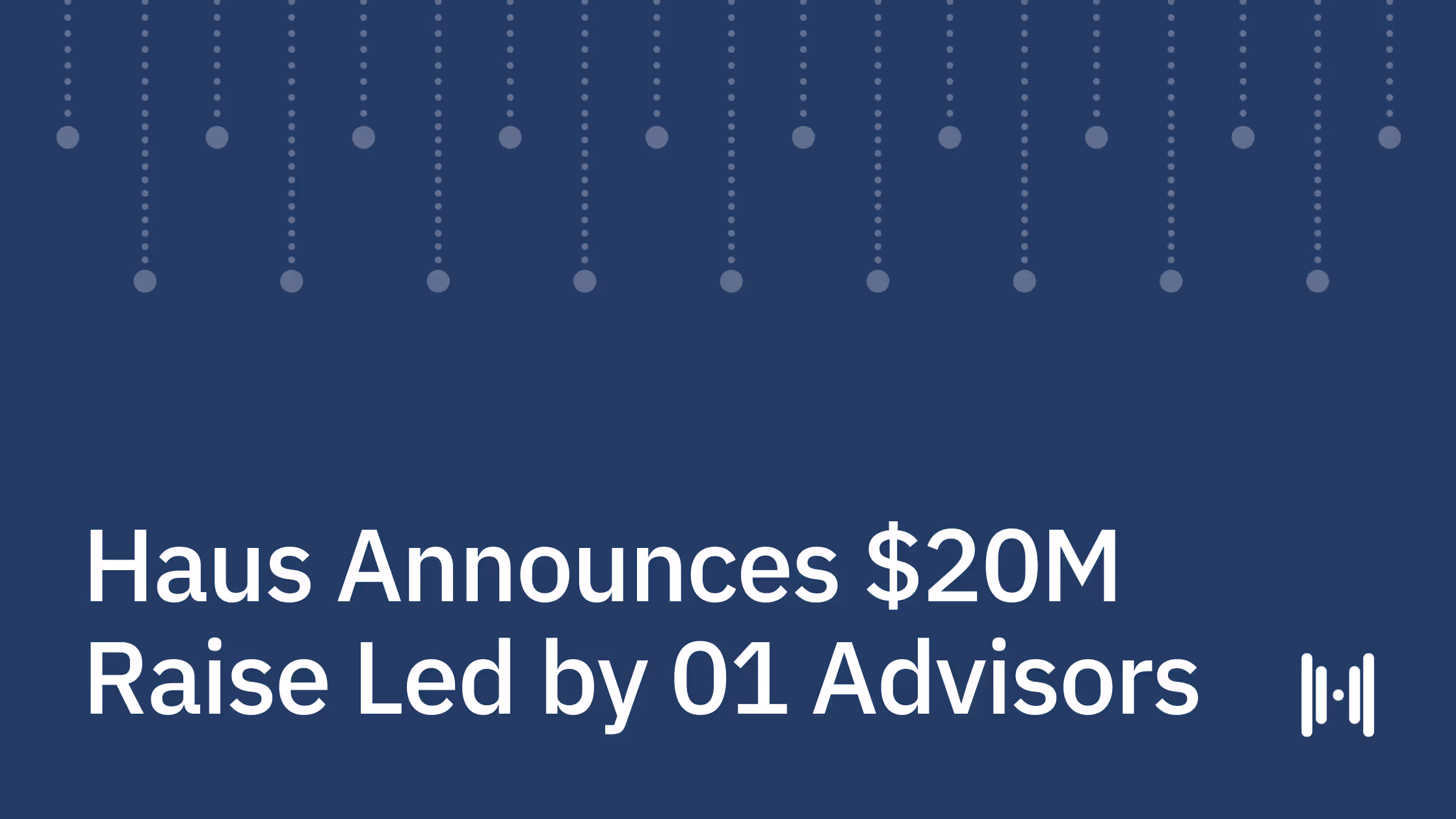 Haus Announces $20M Raise Led by 01 Advisors
