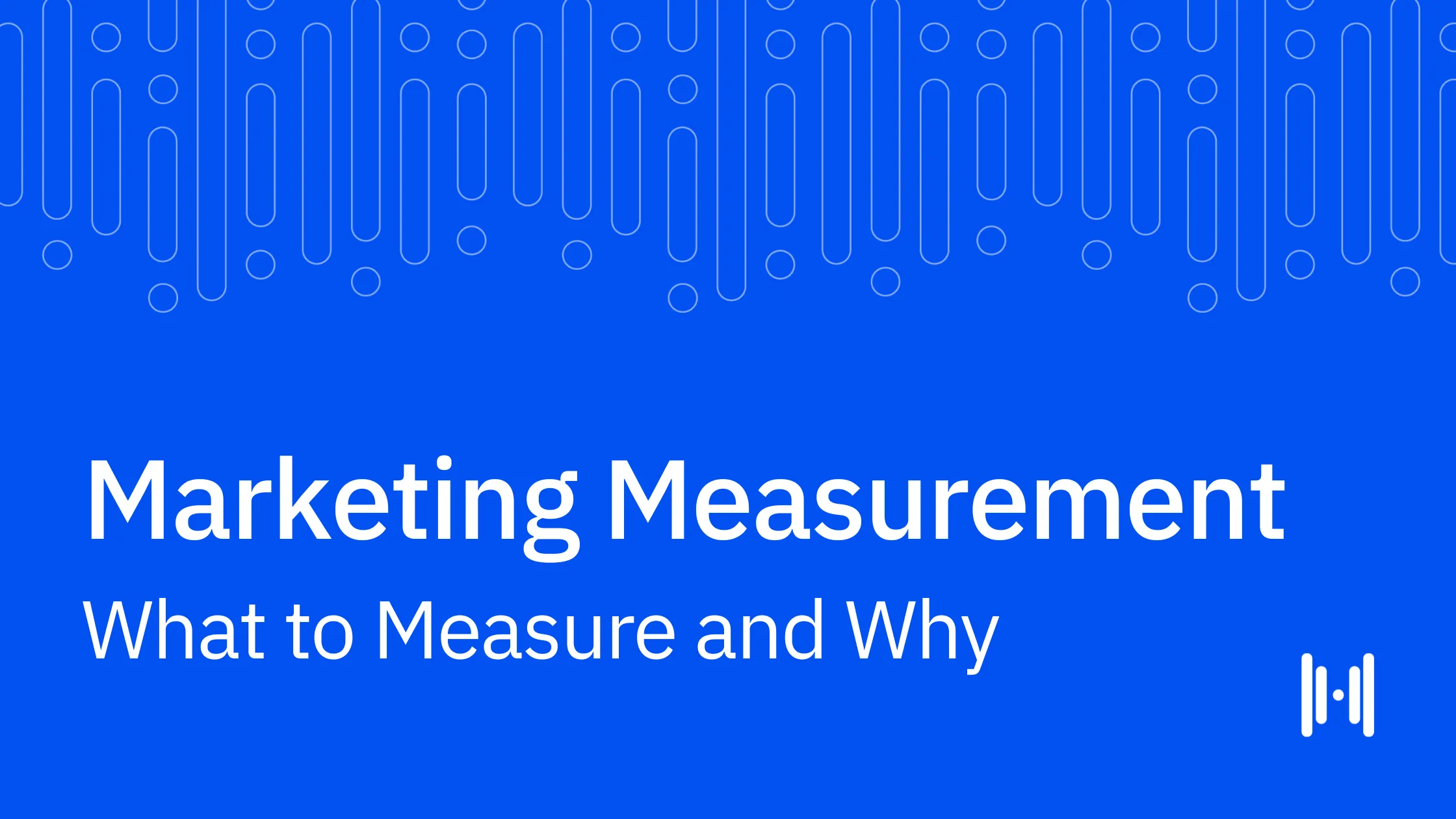 Marketing Measurement: What to Measure and Why