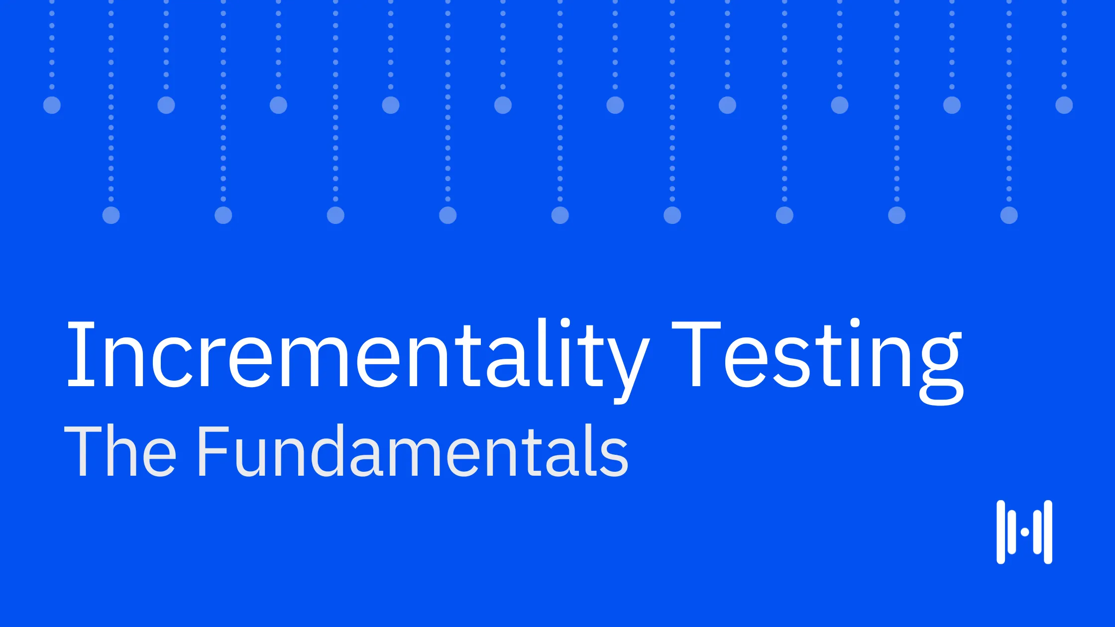 Incrementality Testing: The Fundamentals