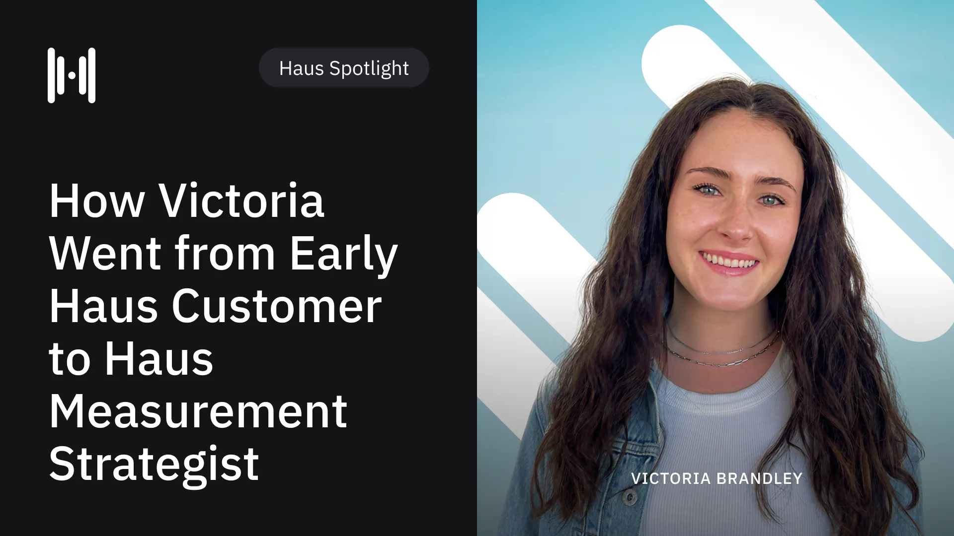 How Victoria Brandley Went from Early Haus Customer to Haus Measurement Strategist