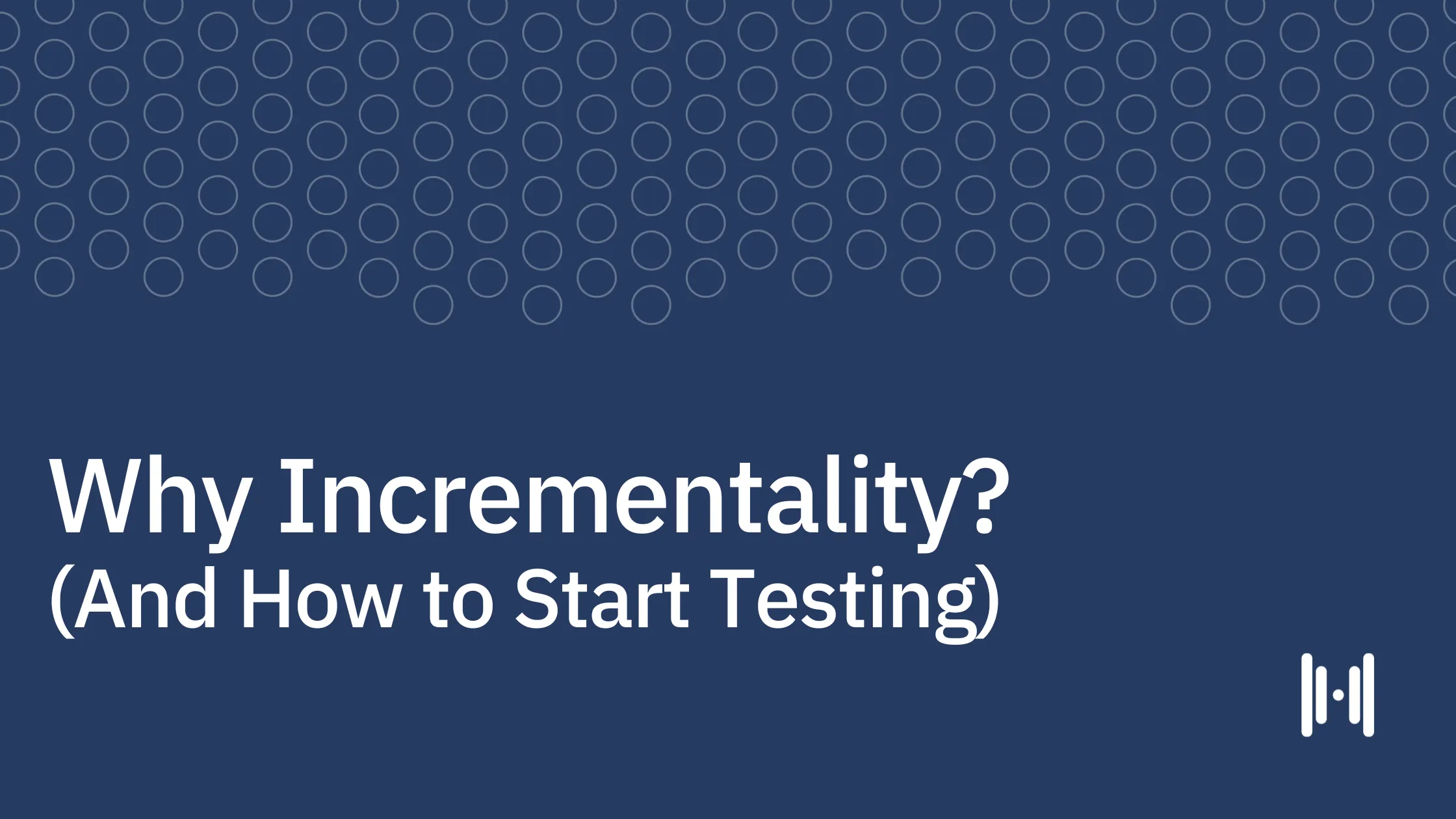 Why Incrementality? (And How to Start Testing)