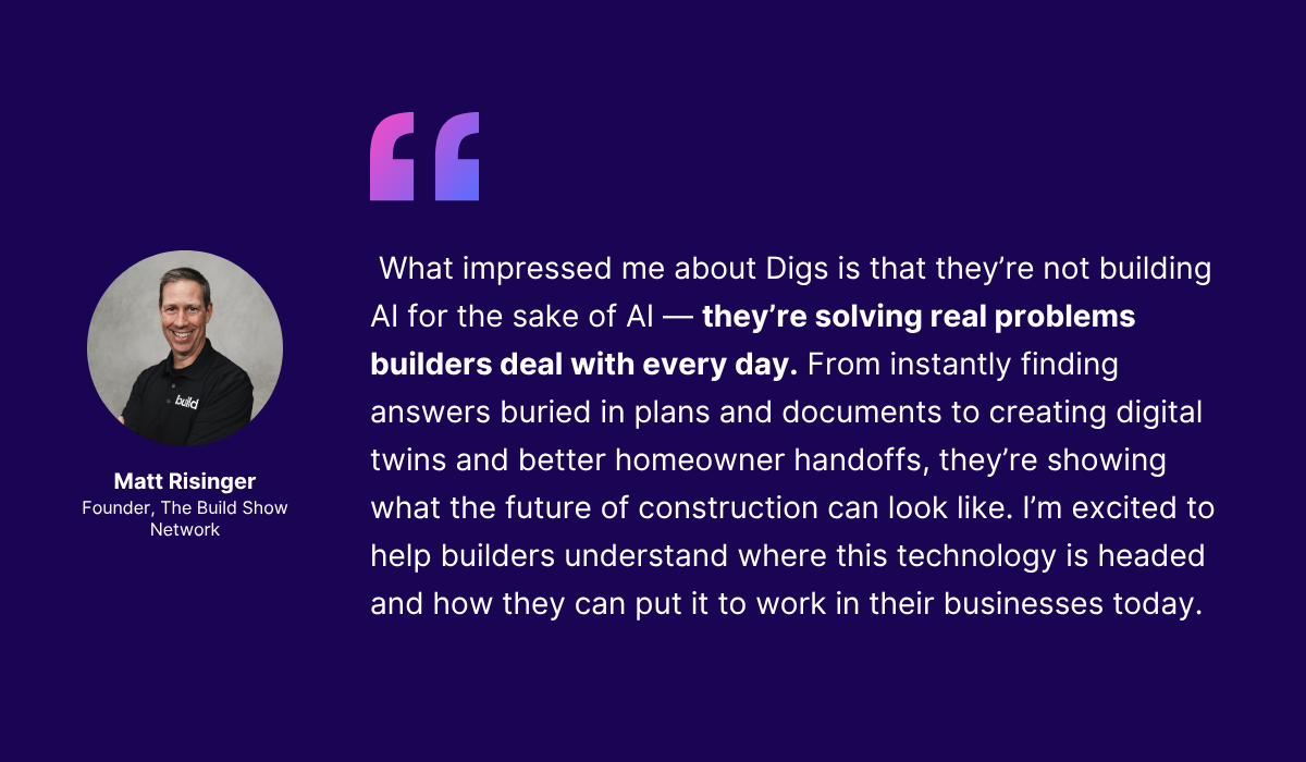 Quote graphic on dark purple background with a circular headshot of Matt Risinger, Founder of The Build Show Network, wearing a black polo, next to a pull quote about Digs solving real problems for builders with AI.